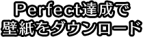 Perfect達成で壁紙をダウンロード