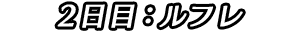 2日目：ルフレ